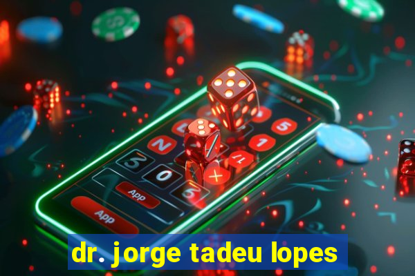 dr. jorge tadeu lopes